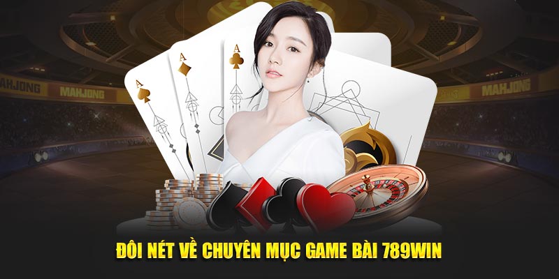 Đôi nét về chuyên mục game bài 789Win