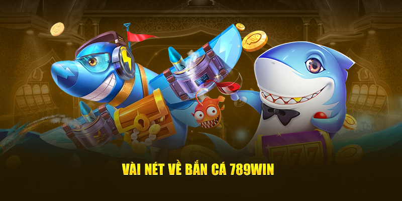 Vài nét về bắn cá 789win